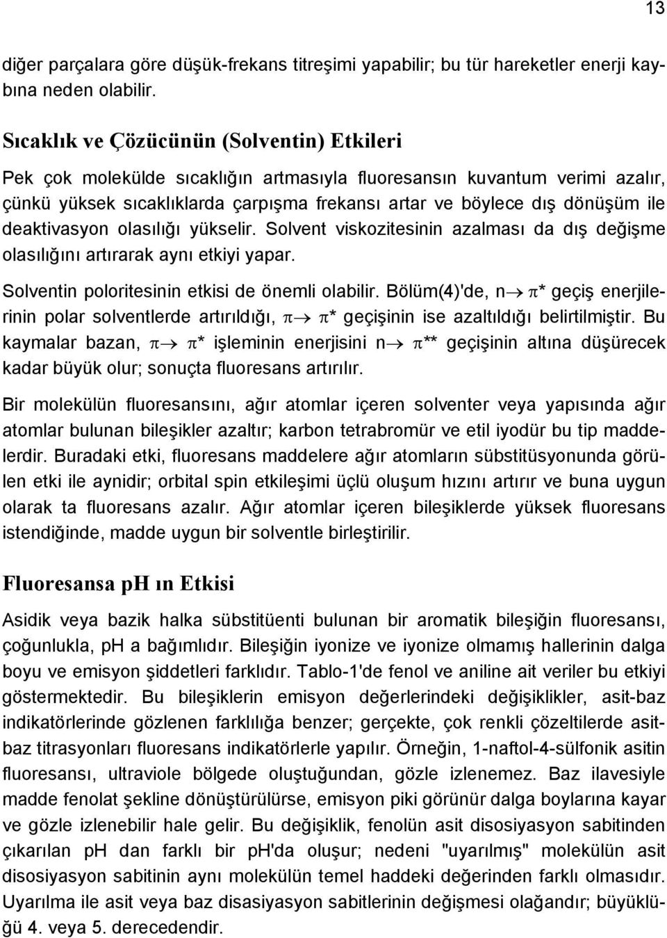 deaktivasyon olasılığı yükselir. Solvent viskozitesinin azalması da dış değişme olasılığını artırarak aynı etkiyi yapar. Solventin poloritesinin etkisi de önemli olabilir.