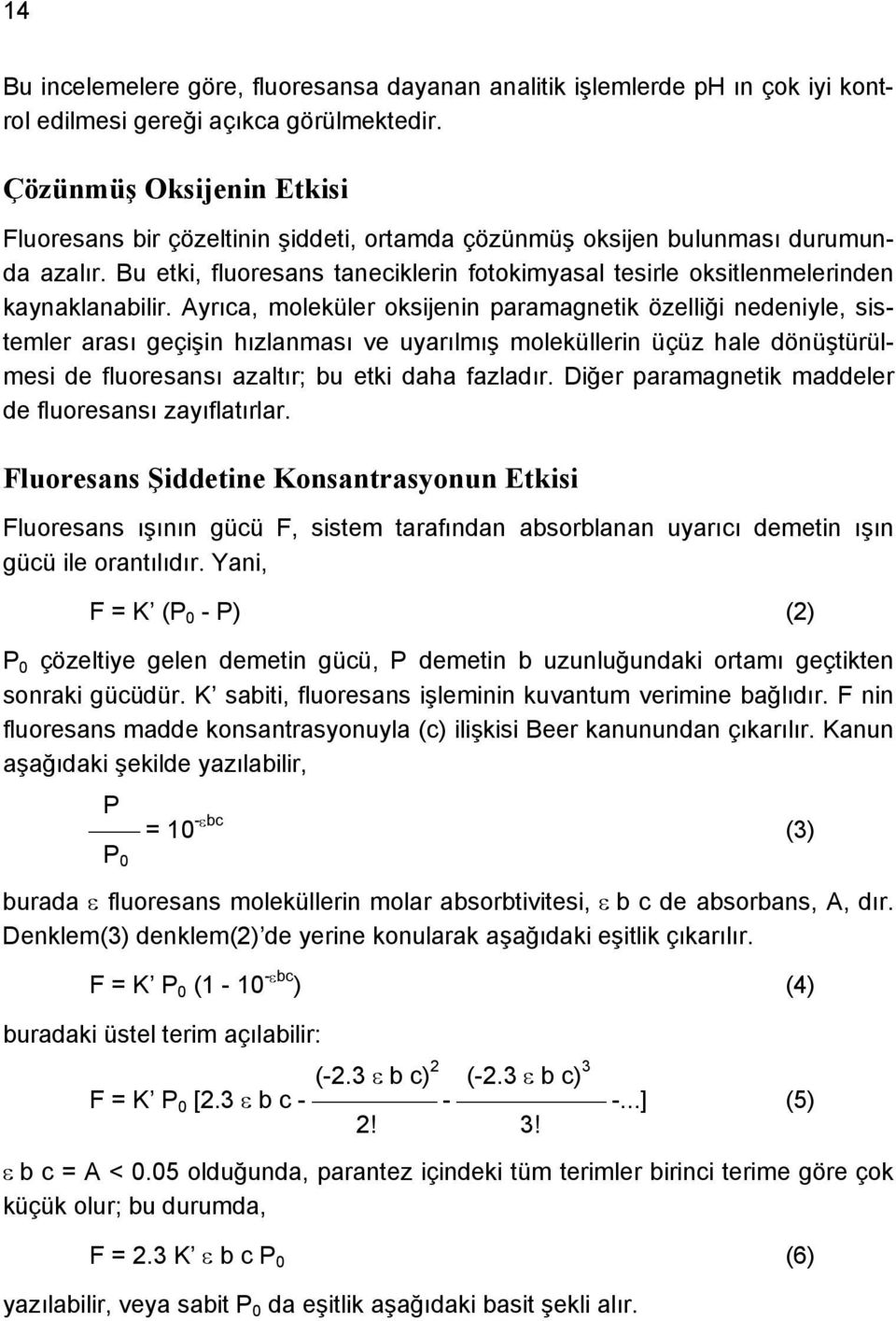 Bu etki, fluoresans taneciklerin fotokimyasal tesirle oksitlenmelerinden kaynaklanabilir.