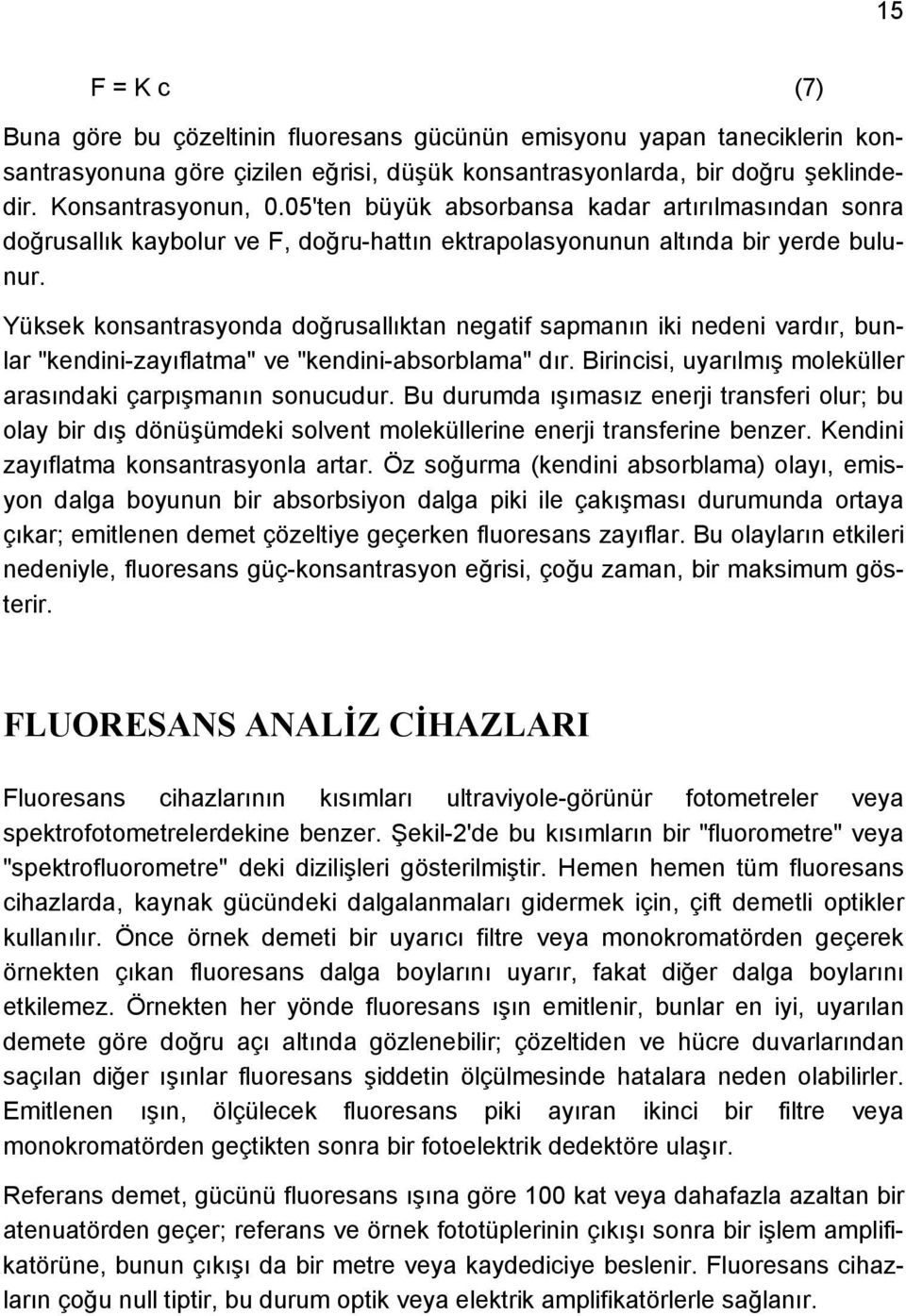 Yüksek konsantrasyonda doğrusallıktan negatif sapmanın iki nedeni vardır, bunlar "kendini-zayıflatma" ve "kendini-absorblama" dır. Birincisi, uyarılmış moleküller arasındaki çarpışmanın sonucudur.