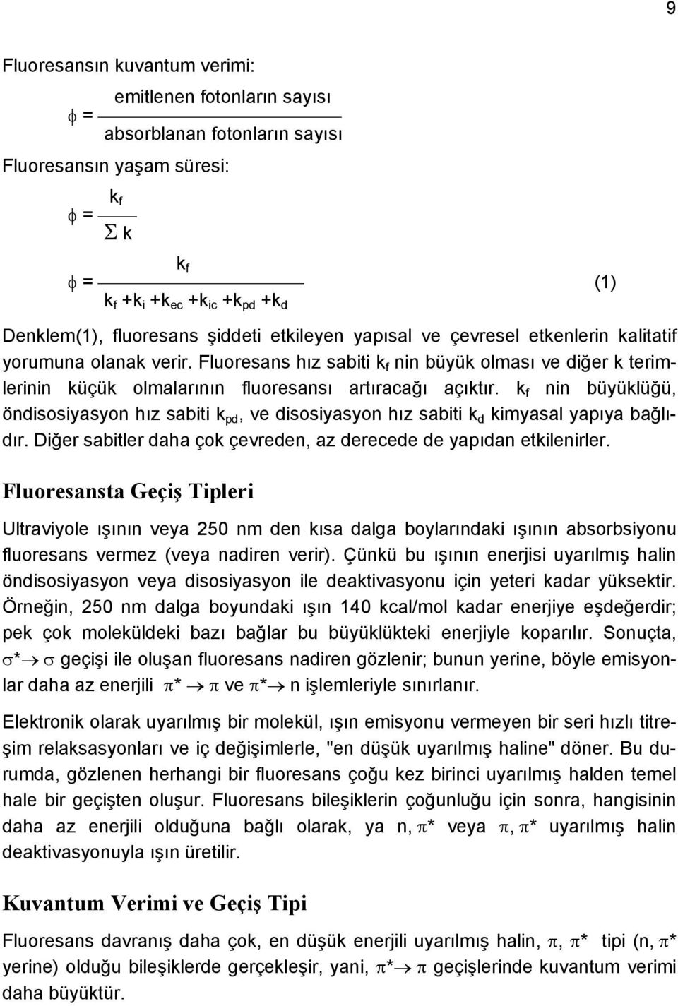 k f nin büyüklüğü, öndisosiyasyon hız sabiti k pd, ve disosiyasyon hız sabiti k d kimyasal yapıya bağlıdır. Diğer sabitler daha çok çevreden, az derecede de yapıdan etkilenirler.