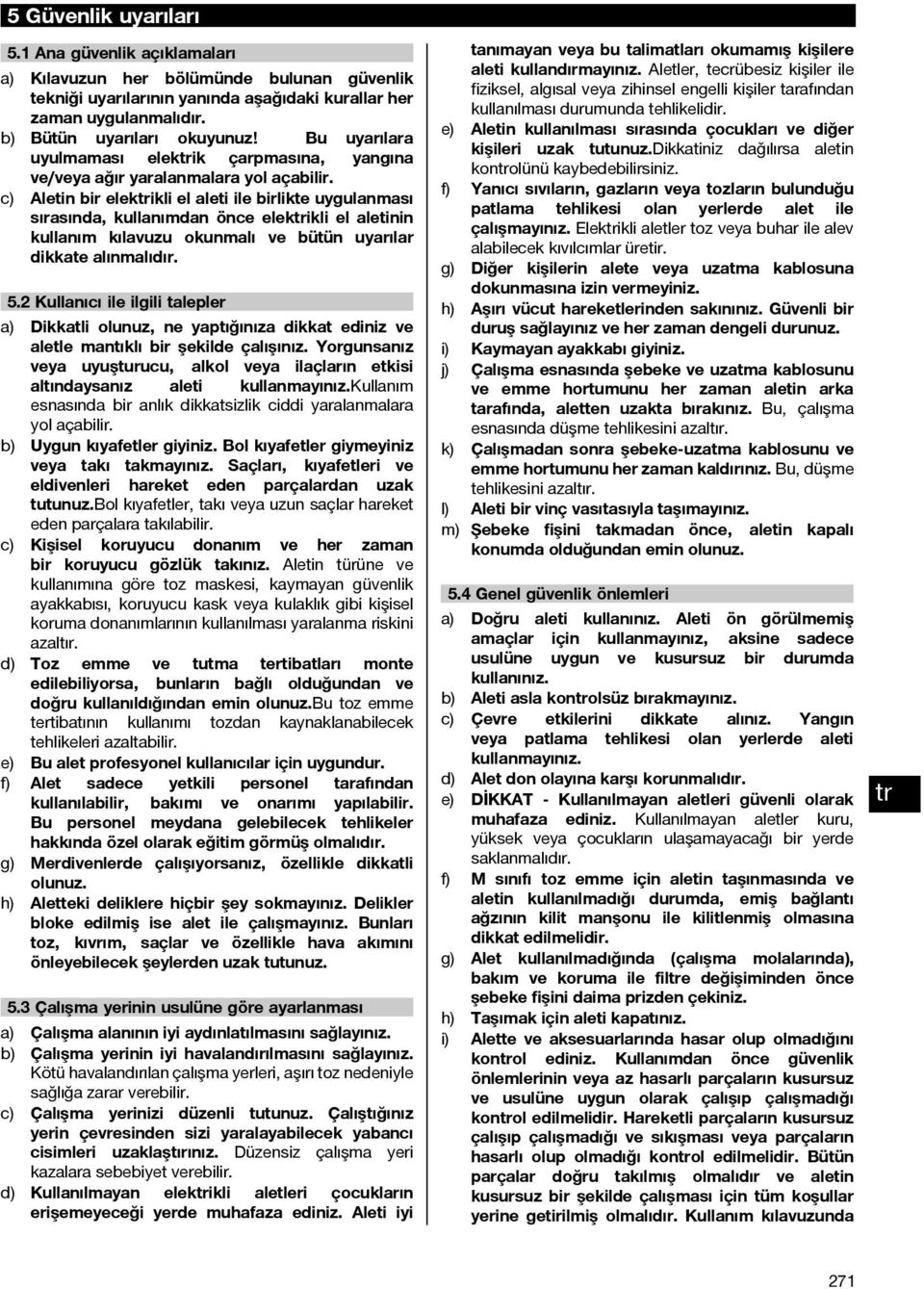 c) Aletin bir elekikli el aleti ile birlikte uygulanması sırasında, kullanımdan önce elekikli el aletinin kullanım kılavuzu okunmalı ve bütün uyarılar dikkate alınmalıdır. 5.