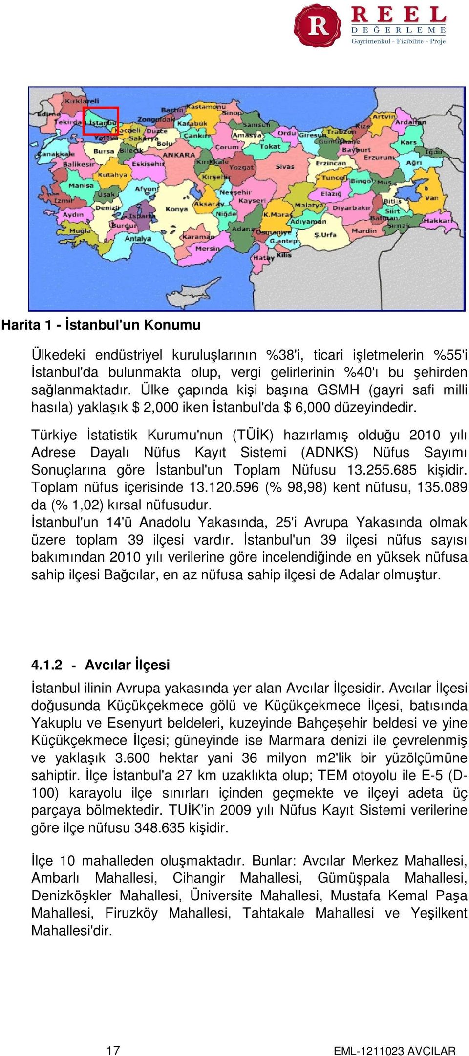 Türkiye İstatistik Kurumu'nun (TÜİK) hazırlamış olduğu 2010 yılı Adrese Dayalı Nüfus Kayıt Sistemi (ADNKS) Nüfus Sayımı Sonuçlarına göre İstanbul'un Toplam Nüfusu 13.255.685 kişidir.