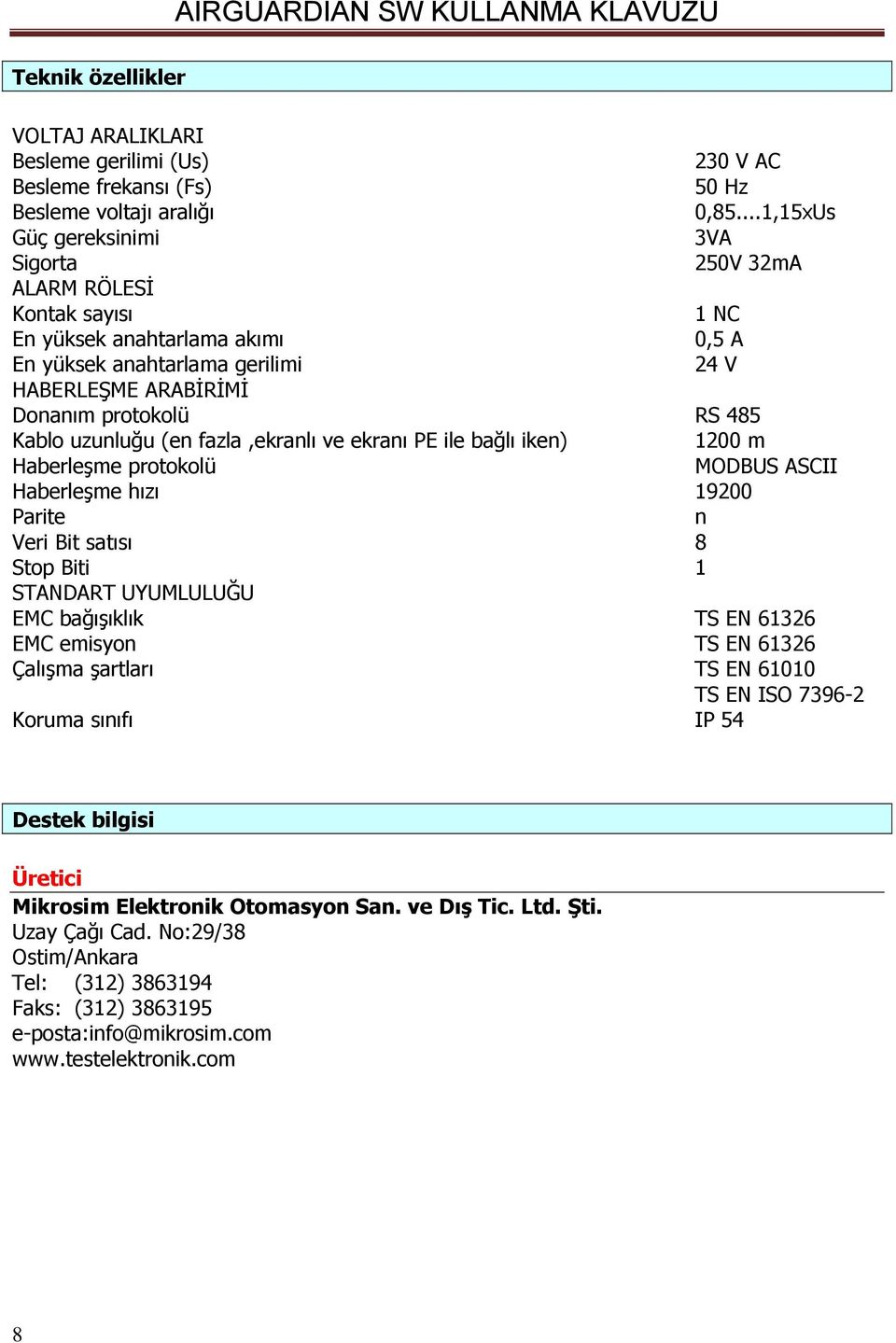 Kablo uzunluğu (en fazla,ekranlı ve ekranı PE ile bağlı iken) 1200 m Haberleşme protokolü MODBUS ASCII Haberleşme hızı 19200 Parite n Veri Bit satısı 8 Stop Biti 1 STANDART UYUMLULUĞU EMC bağışıklık