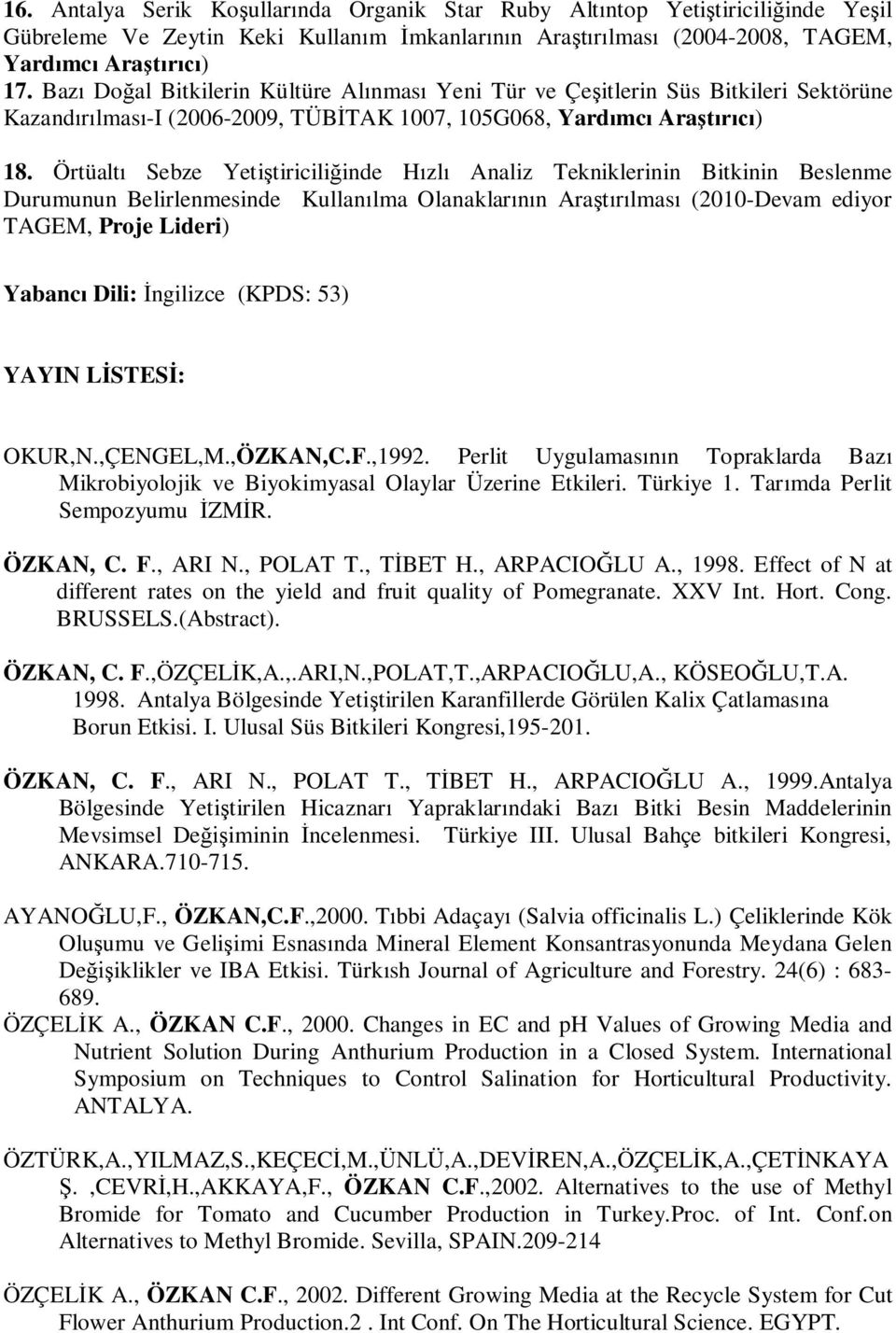 Örtüalt Sebze Yeti tiricili inde H zl Analiz Tekniklerinin Bitkinin Beslenme Durumunun Belirlenmesinde Kullan lma Olanaklar n Ara lmas (2010-Devam ediyor TAGEM, Proje Lideri) Yabanc Dili: ngilizce