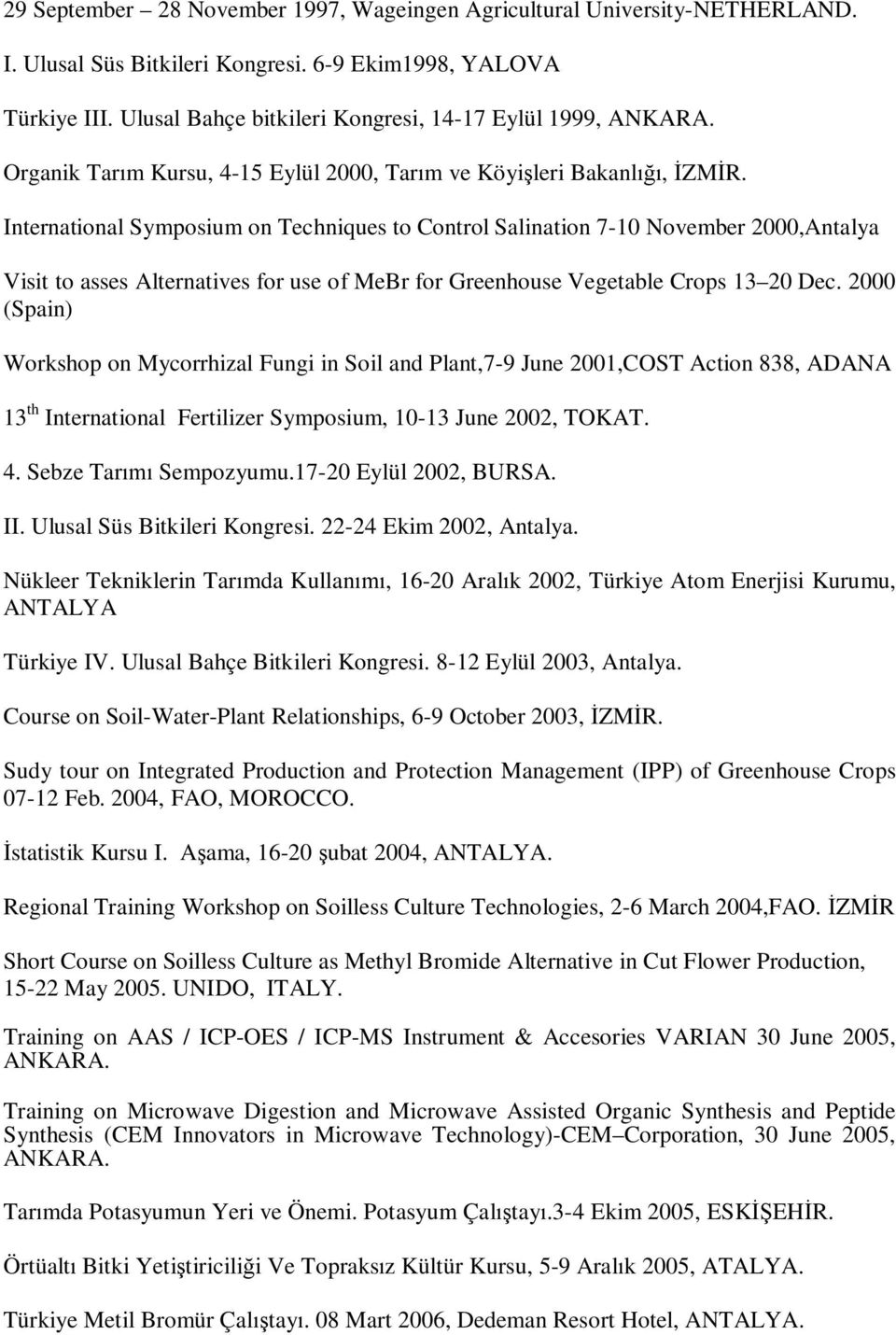 International Symposium on Techniques to Control Salination 7-10 November 2000,Antalya Visit to asses Alternatives for use of MeBr for Greenhouse Vegetable Crops 13 20 Dec.