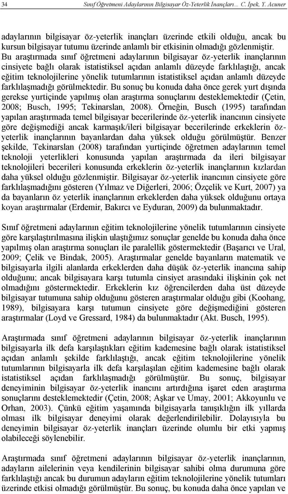 Bu araştırmada sınıf öğretmeni adaylarının bilgisayar öz-yeterlik inançlarının cinsiyete bağlı olarak istatistiksel açıdan anlamlı düzeyde farklılaştığı, ancak eğitim teknolojilerine yönelik