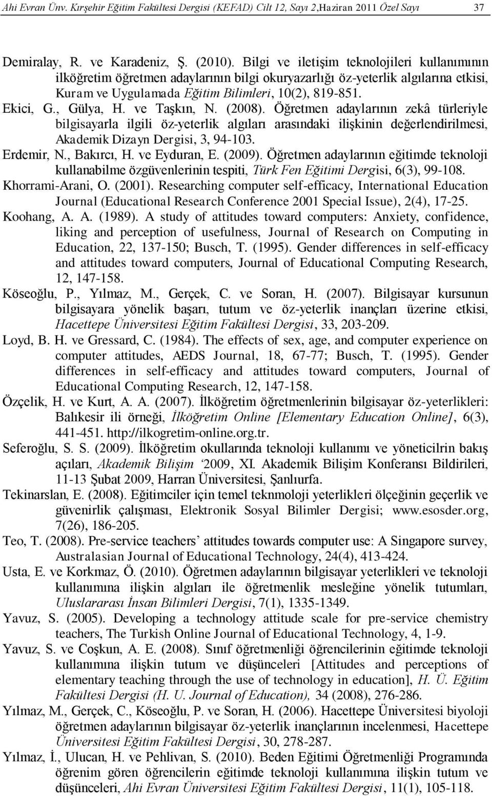 , Gülya, H. ve Taşkın, N. (2008). Öğretmen adaylarının zekâ türleriyle bilgisayarla ilgili öz-yeterlik algıları arasındaki ilişkinin değerlendirilmesi, Akademik Dizayn Dergisi, 3, 94-103. Erdemir, N.