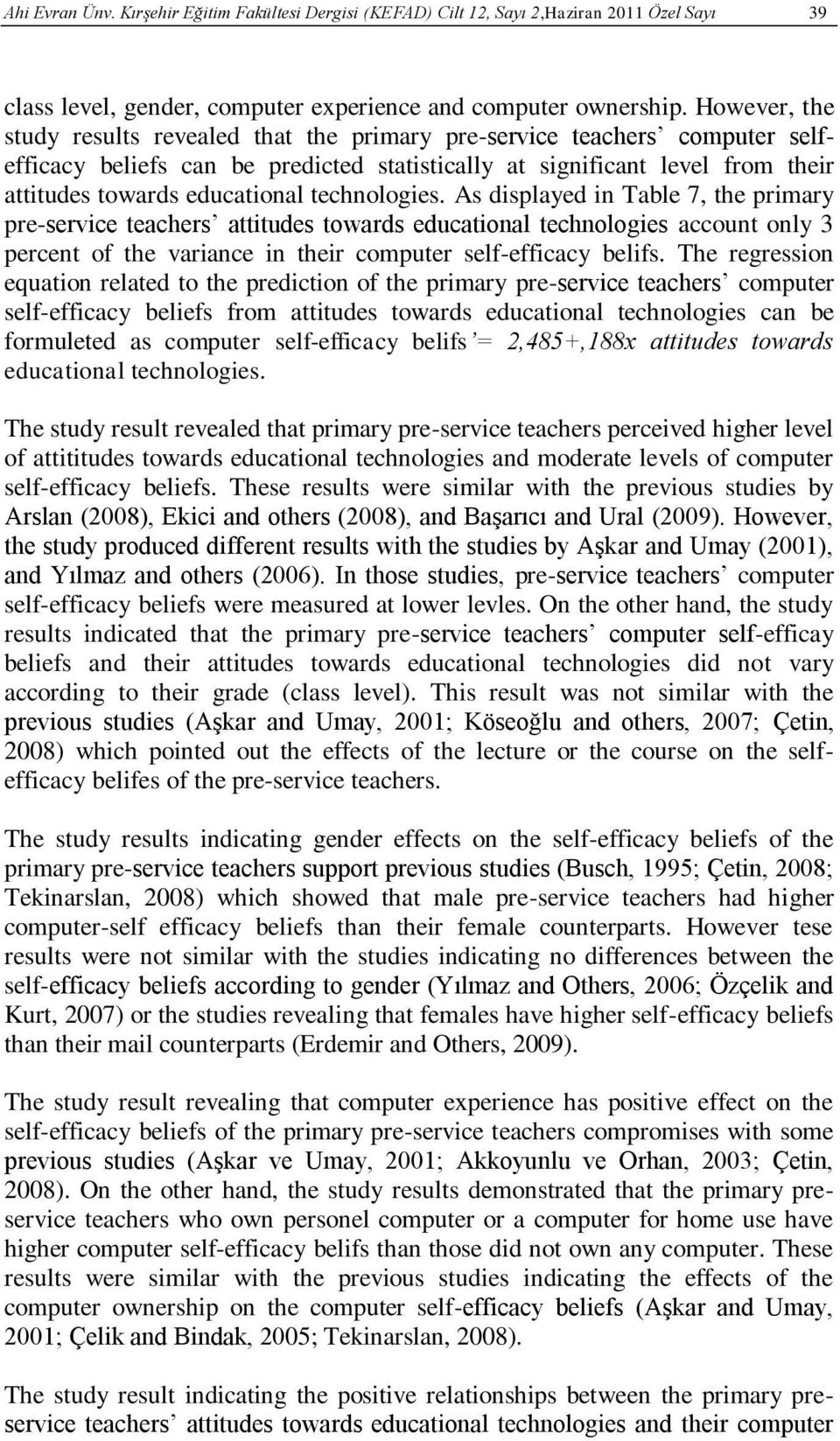 technologies. As displayed in Table 7, the primary pre-service teachers attitudes towards educational technologies account only 3 percent of the variance in their computer self-efficacy belifs.