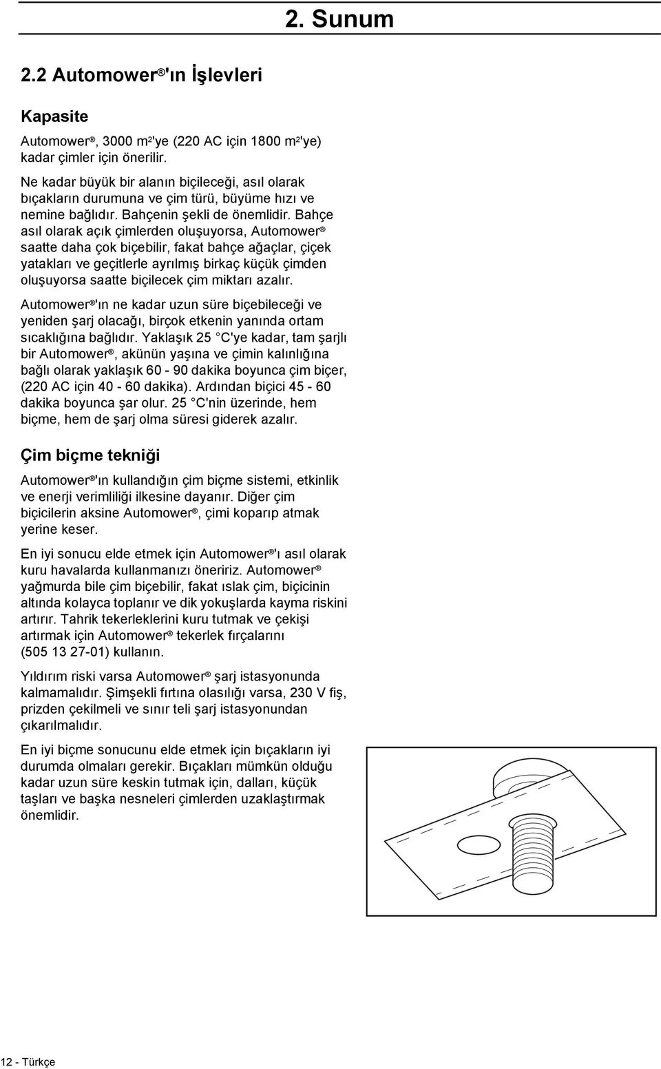 Bahçe asıl olarak açık çimlerden oluşuyorsa, Automower saatte daha çok biçebilir, fakat bahçe ağaçlar, çiçek yatakları ve geçitlerle ayrılmış birkaç küçük çimden oluşuyorsa saatte biçilecek çim