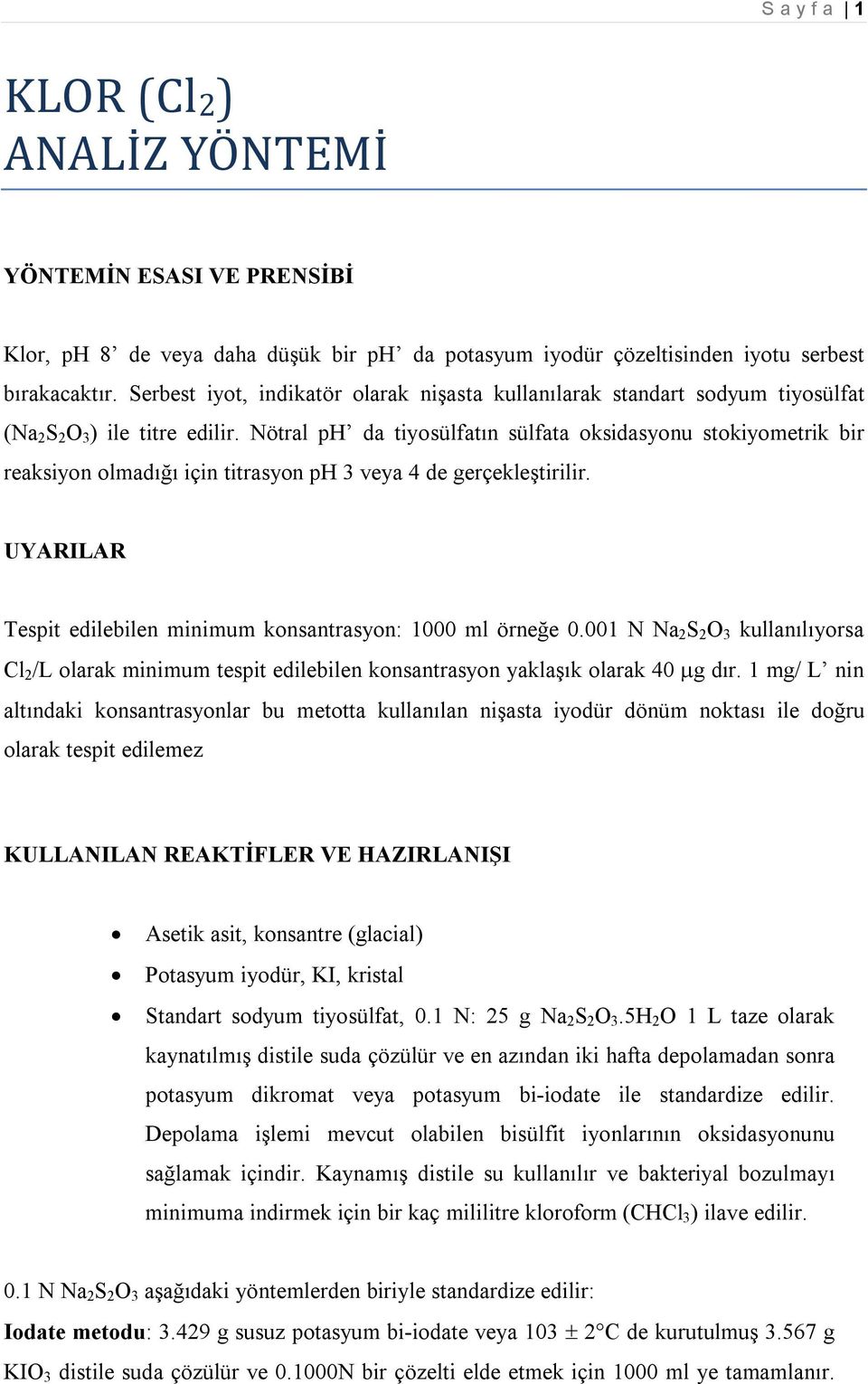 Nötral ph da tiyosülfatın sülfata oksidasyonu stokiyometrik bir reaksiyon olmadığı için titrasyon ph 3 veya 4 de gerçekleştirilir. UYARILAR Tespit edilebilen minimum konsantrasyon: 1000 ml örneğe 0.