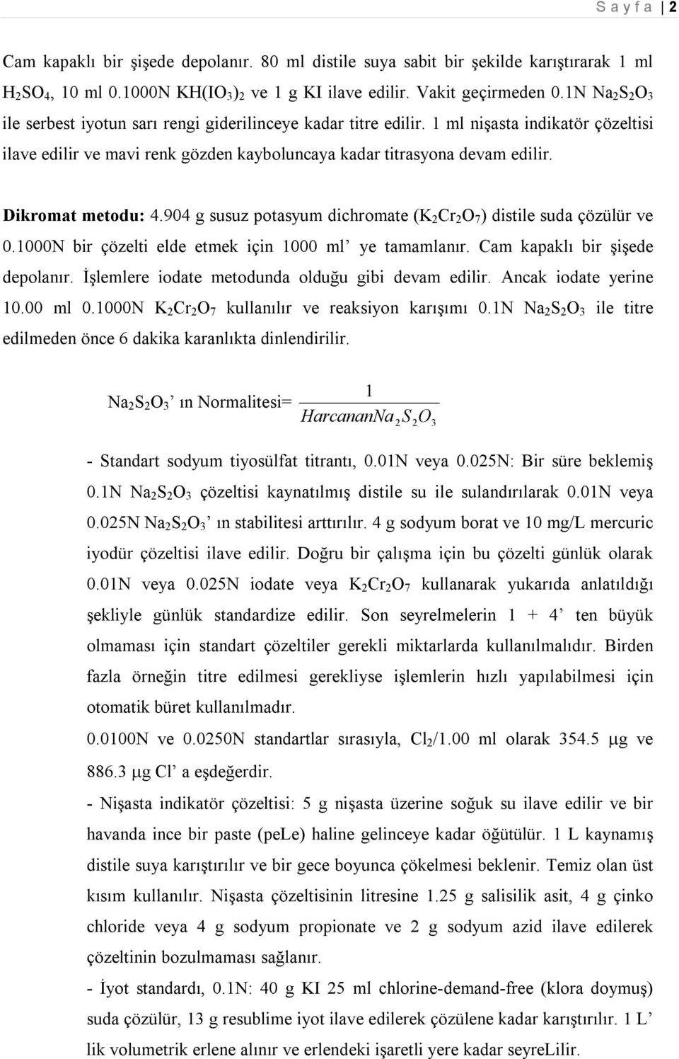 Dikromat metodu: 4.904 g susuz potasyum dichromate (K 2 Cr 2 O 7 ) distile suda çözülür ve 0.1000N bir çözelti elde etmek için 1000 ml ye tamamlanır. Cam kapaklı bir şişede depolanır.