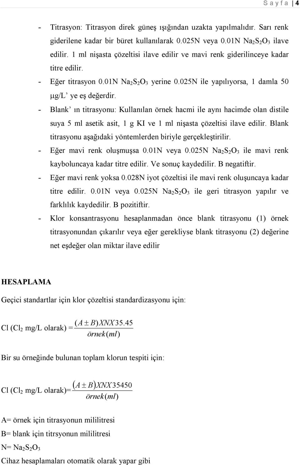 - Blank ın titrasyonu: Kullanılan örnek hacmi ile aynı hacimde olan distile suya 5 ml asetik asit, 1 g KI ve 1 ml nişasta çözeltisi ilave edilir.