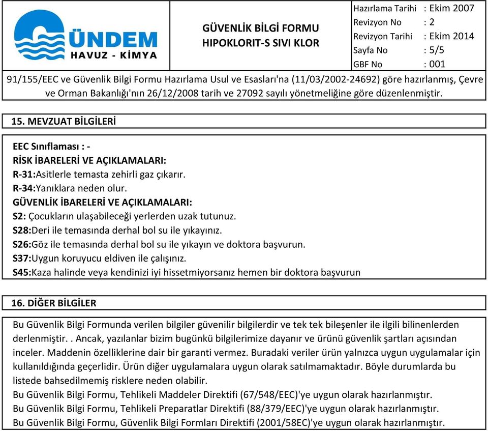 S26:Göz ile temasında derhal bol su ile yıkayın ve doktora başvurun. S37:Uygun koruyucu eldiven ile çalışınız.