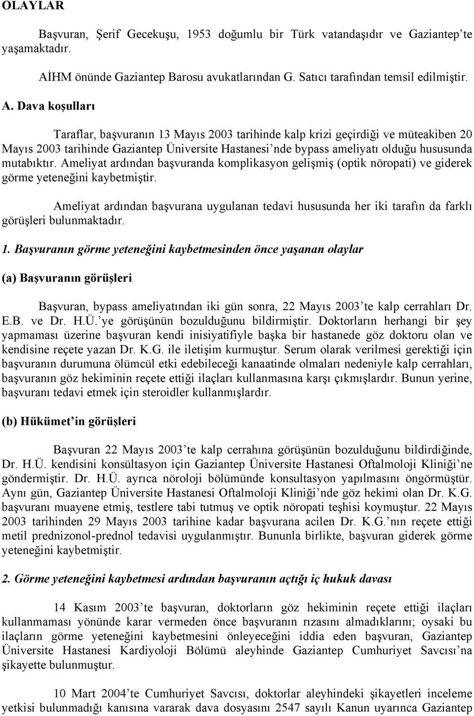 Dava koşulları Taraflar, başvuranın 13 Mayıs 2003 tarihinde kalp krizi geçirdiği ve müteakiben 20 Mayıs 2003 tarihinde Gaziantep Üniversite Hastanesi nde bypass ameliyatı olduğu hususunda mutabıktır.