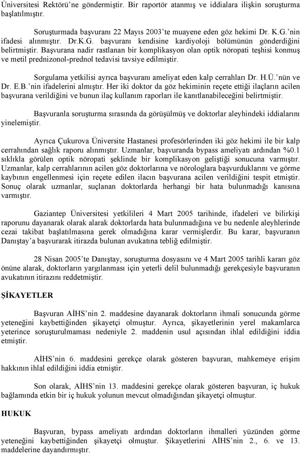 Başvurana nadir rastlanan bir komplikasyon olan optik nöropati teşhisi konmuş ve metil prednizonol-prednol tedavisi tavsiye edilmiştir.