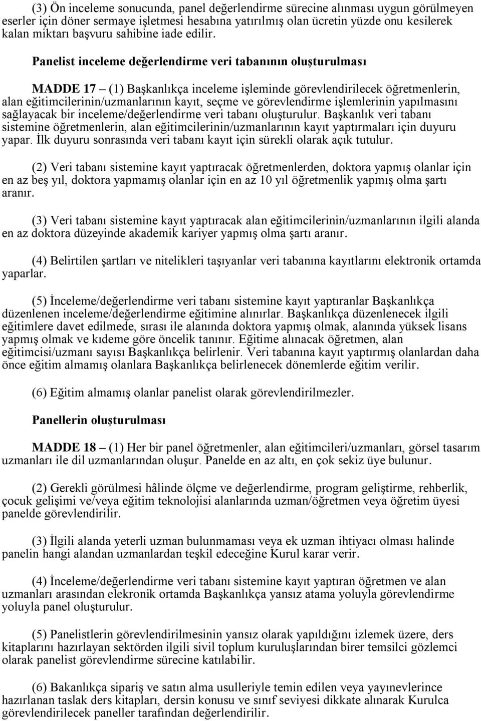 Panelist inceleme değerlendirme veri tabanının oluşturulması MADDE 17 (1) Başkanlıkça inceleme işleminde görevlendirilecek öğretmenlerin, alan eğitimcilerinin/uzmanlarının kayıt, seçme ve