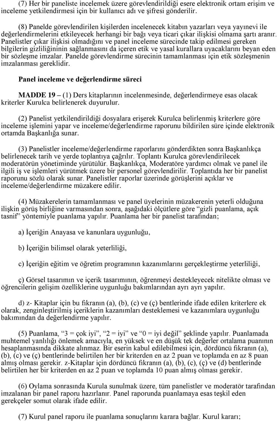 Panelistler çıkar ilişkisi olmadığını ve panel inceleme sürecinde takip edilmesi gereken bilgilerin gizliliğininin sağlanmasını da içeren etik ve yasal kurallara uyacaklarını beyan eden bir sözleşme