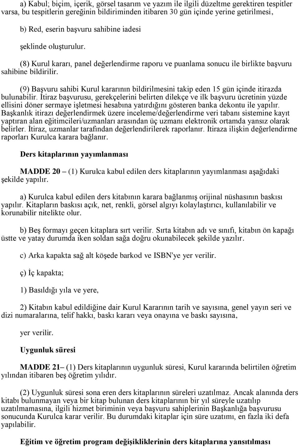 (9) Başvuru sahibi Kurul kararının bildirilmesini takip eden 15 gün içinde itirazda bulunabilir.