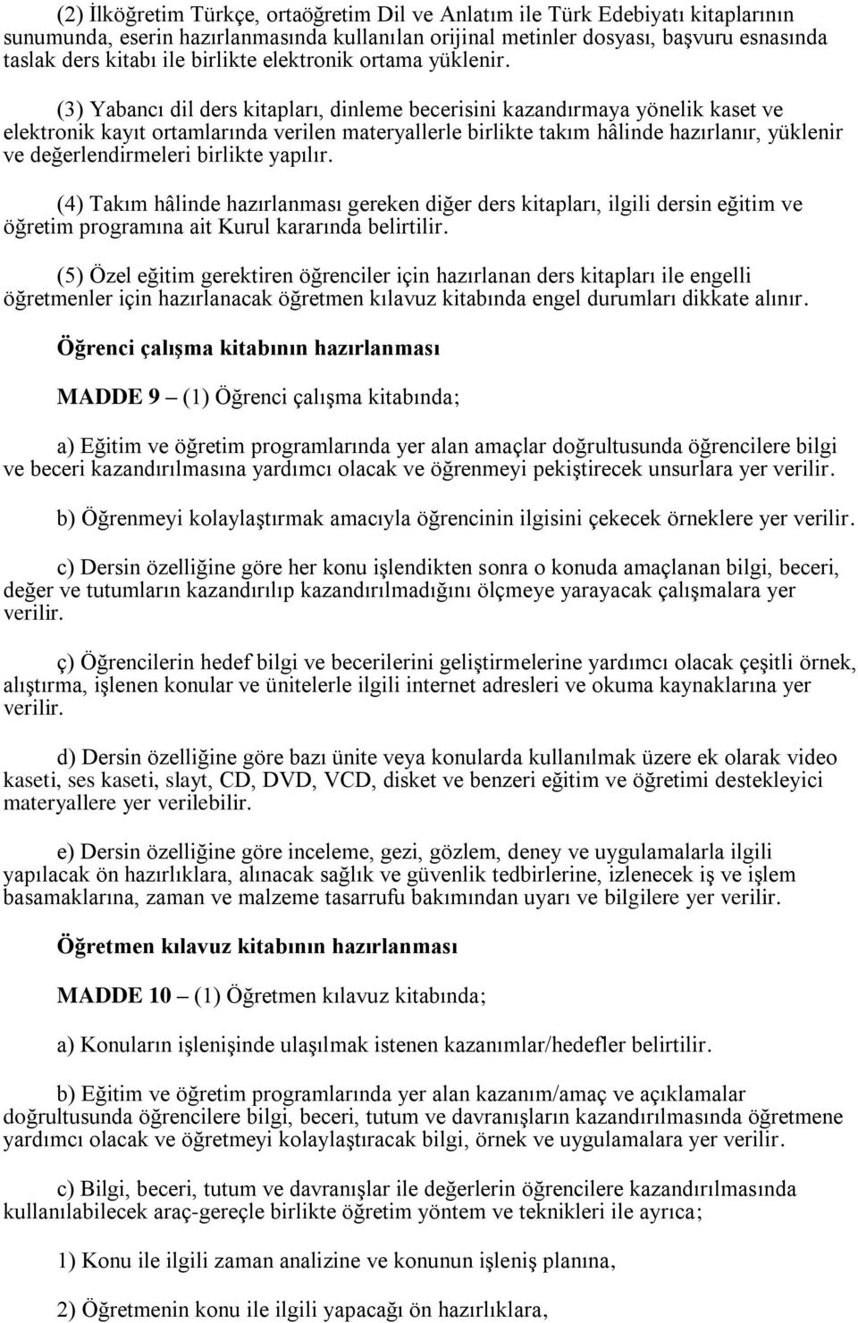 (3) Yabancı dil ders kitapları, dinleme becerisini kazandırmaya yönelik kaset ve elektronik kayıt ortamlarında verilen materyallerle birlikte takım hâlinde hazırlanır, yüklenir ve değerlendirmeleri