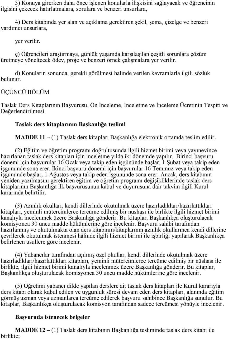 ç) Öğrencileri araştırmaya, günlük yaşamda karşılaşılan çeşitli sorunlara çözüm üretmeye yöneltecek ödev, proje ve benzeri örnek çalışmalara yer verilir.