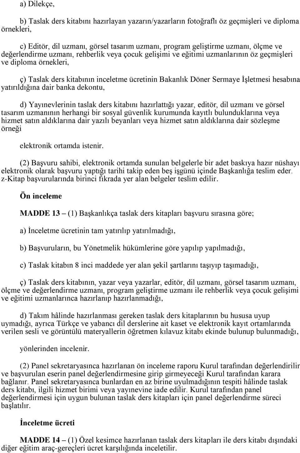 yatırıldığına dair banka dekontu, d) Yayınevlerinin taslak ders kitabını hazırlattığı yazar, editör, dil uzmanı ve görsel tasarım uzmanının herhangi bir sosyal güvenlik kurumunda kayıtlı