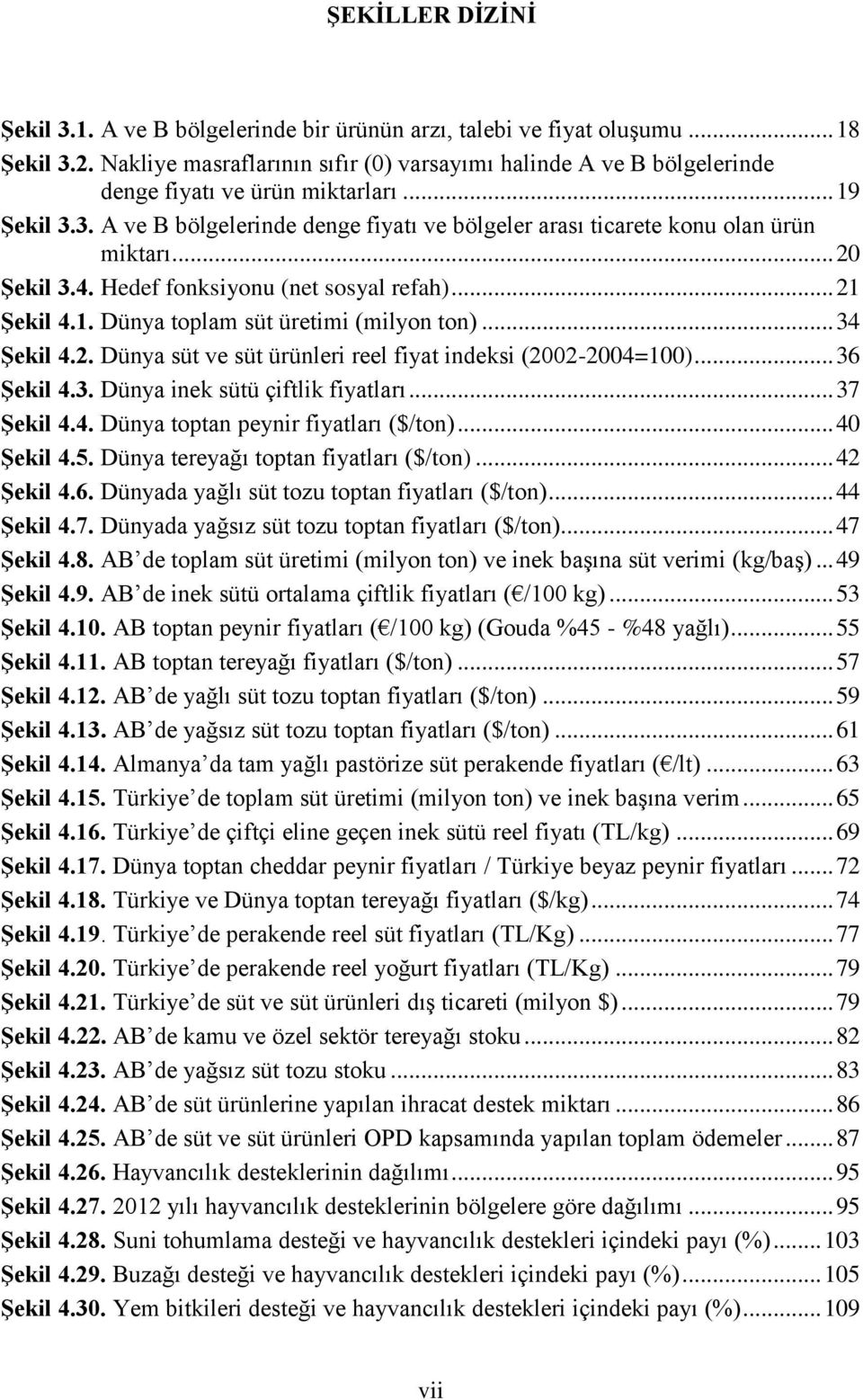 .. 20 Şekil 3.4. Hedef fonksiyonu (net sosyal refah)... 21 Şekil 4.1. Dünya toplam süt üretimi (milyon ton)... 34 Şekil 4.2. Dünya süt ve süt ürünleri reel fiyat indeksi (2002-2004=100)... 36 Şekil 4.