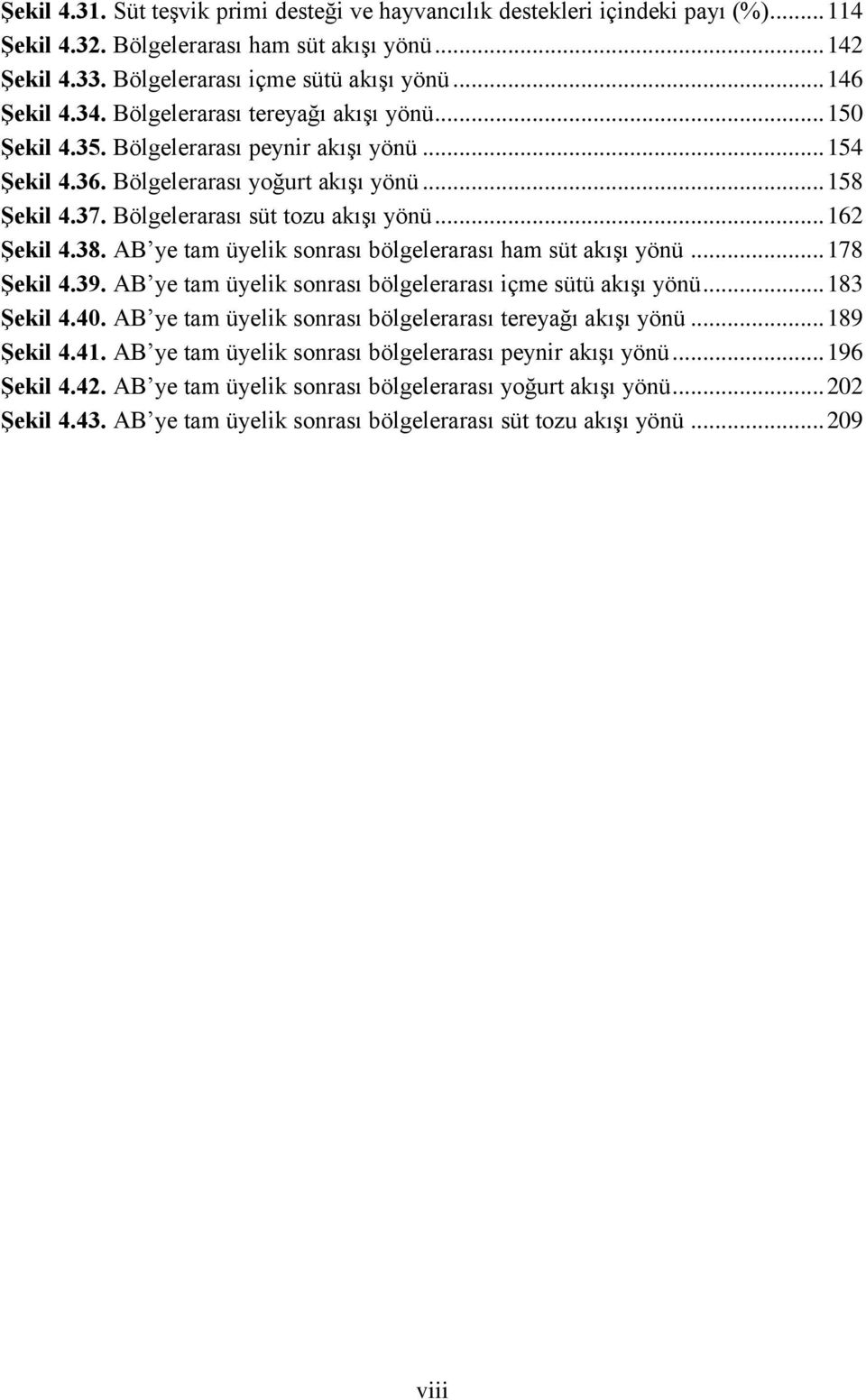 .. 162 Şekil 4.38. AB ye tam üyelik sonrası bölgelerarası ham süt akışı yönü... 178 Şekil 4.39. AB ye tam üyelik sonrası bölgelerarası içme sütü akışı yönü... 183 Şekil 4.40.