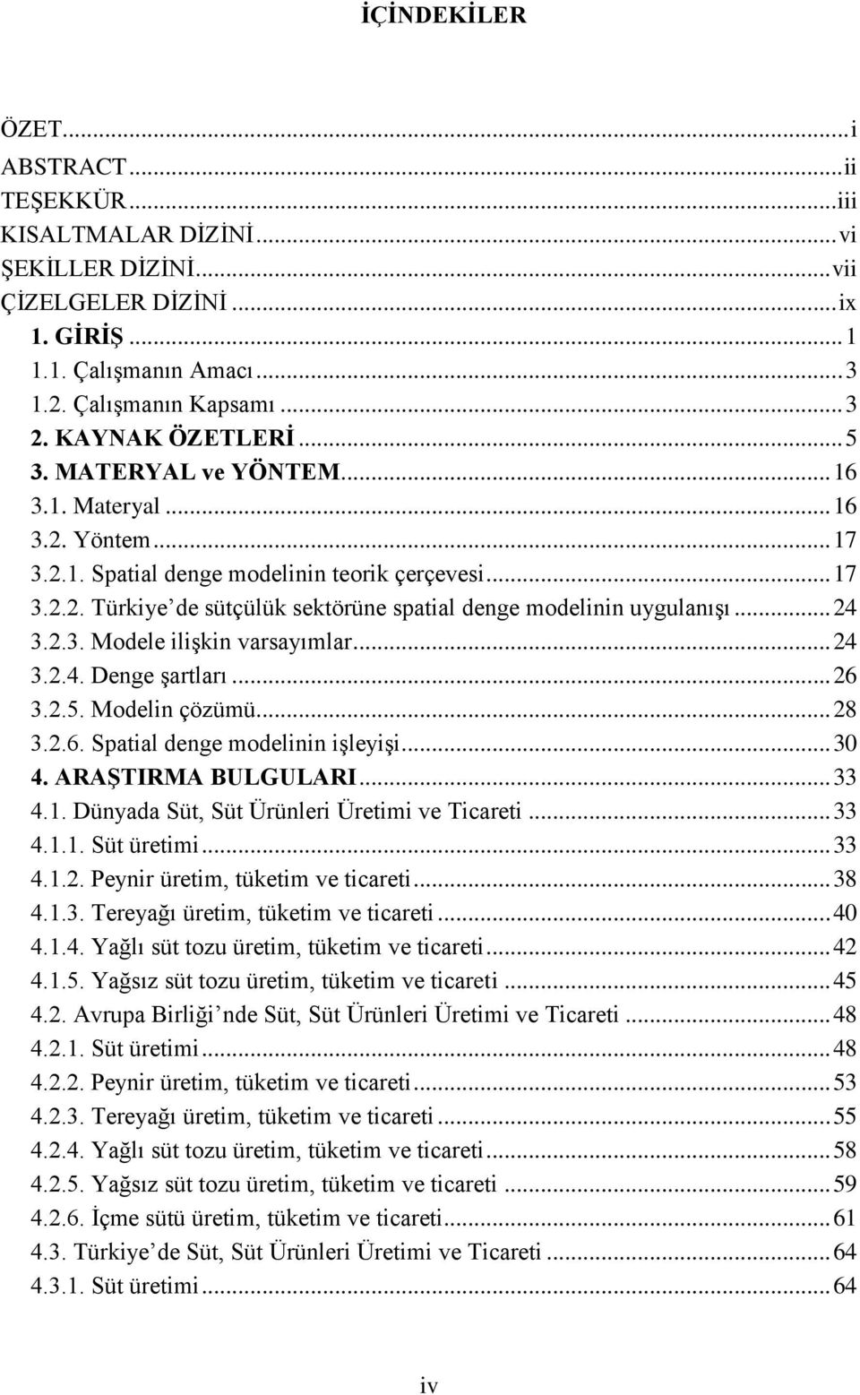 .. 24 3.2.3. Modele ilişkin varsayımlar... 24 3.2.4. Denge şartları... 26 3.2.5. Modelin çözümü... 28 3.2.6. Spatial denge modelinin işleyişi... 30 4. ARAŞTIRMA BULGULARI... 33 4.1.