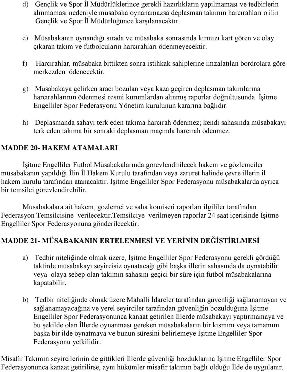 f) Harcırahlar, müsabaka bittikten sonra istihkak sahiplerine imzalatılan bordrolara göre merkezden ödenecektir.