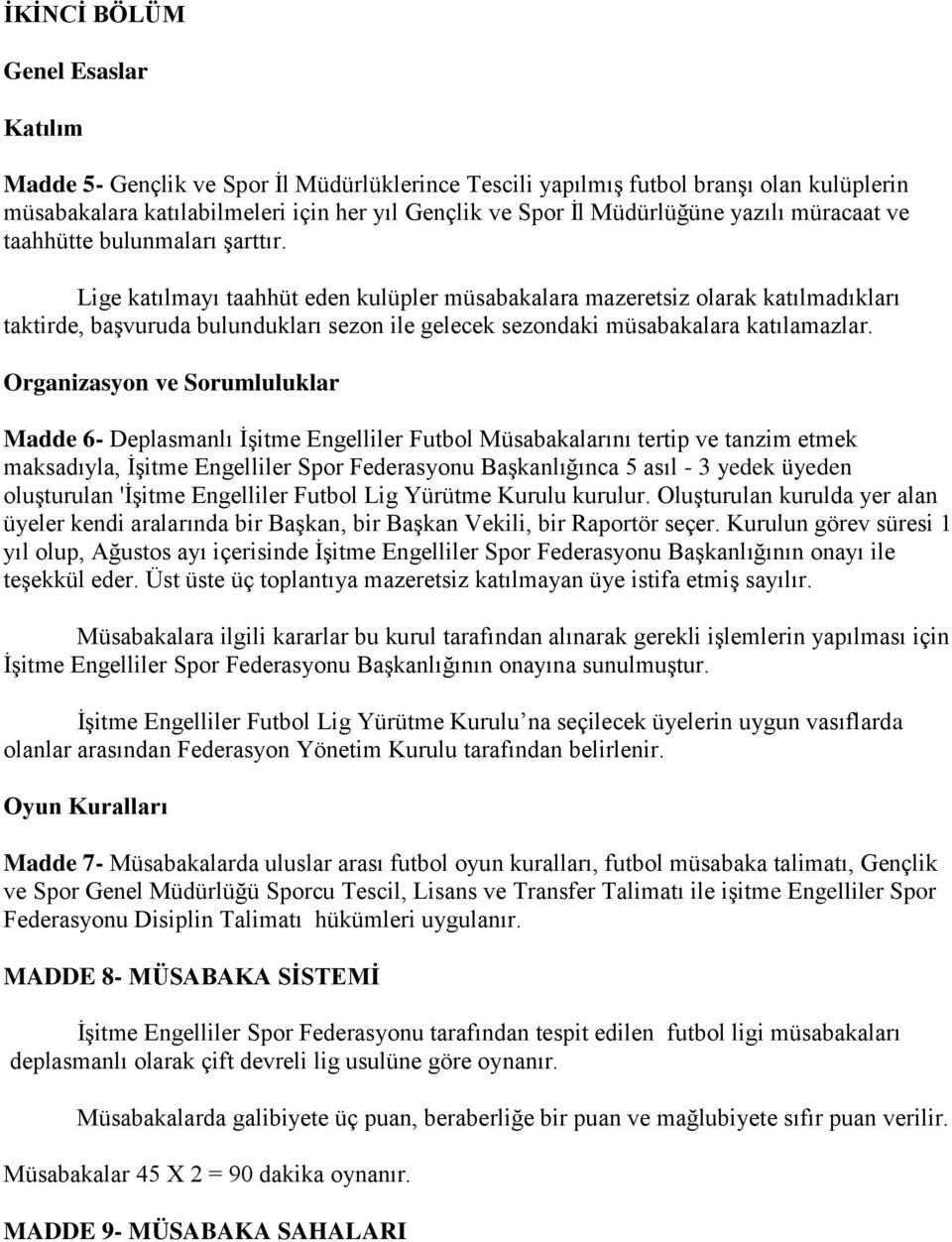 Lige katılmayı taahhüt eden kulüpler müsabakalara mazeretsiz olarak katılmadıkları taktirde, başvuruda bulundukları sezon ile gelecek sezondaki müsabakalara katılamazlar.