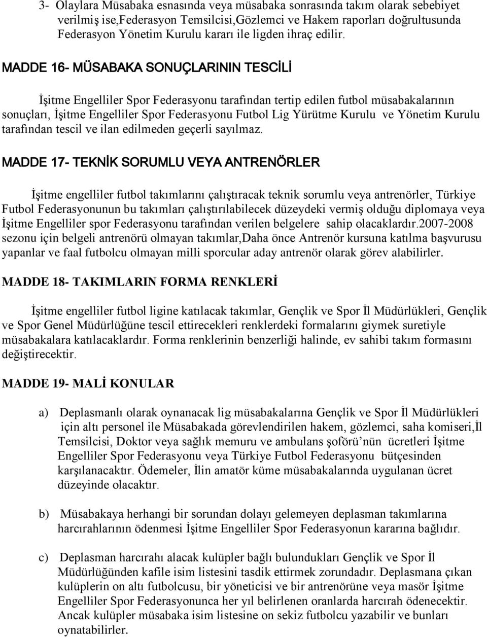 MADDE 16- MÜSABAKA SONUÇLARININ TESCİLİ İşitme Engelliler Spor Federasyonu tarafından tertip edilen futbol müsabakalarının sonuçları, İşitme Engelliler Spor Federasyonu Futbol Lig Yürütme Kurulu ve