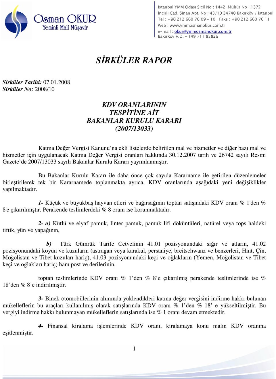 için uygulanacak Katma Değer Vergisi oranları hakkında 30.12.2007 tarih ve 26742 sayılı Resmi Gazete de 2007/13033 sayılı Bakanlar Kurulu Kararı yayımlanmıştır.