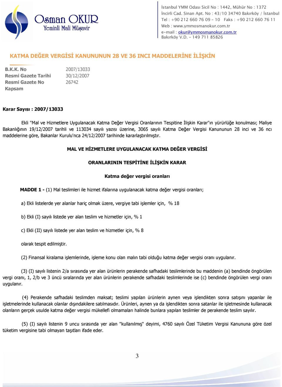 Kanununun 28 inci ve 36 ncı maddelerine göre, Bakanlar Kurulu'nca 24/12/2007 tarihinde kararlaştırılmıştır.