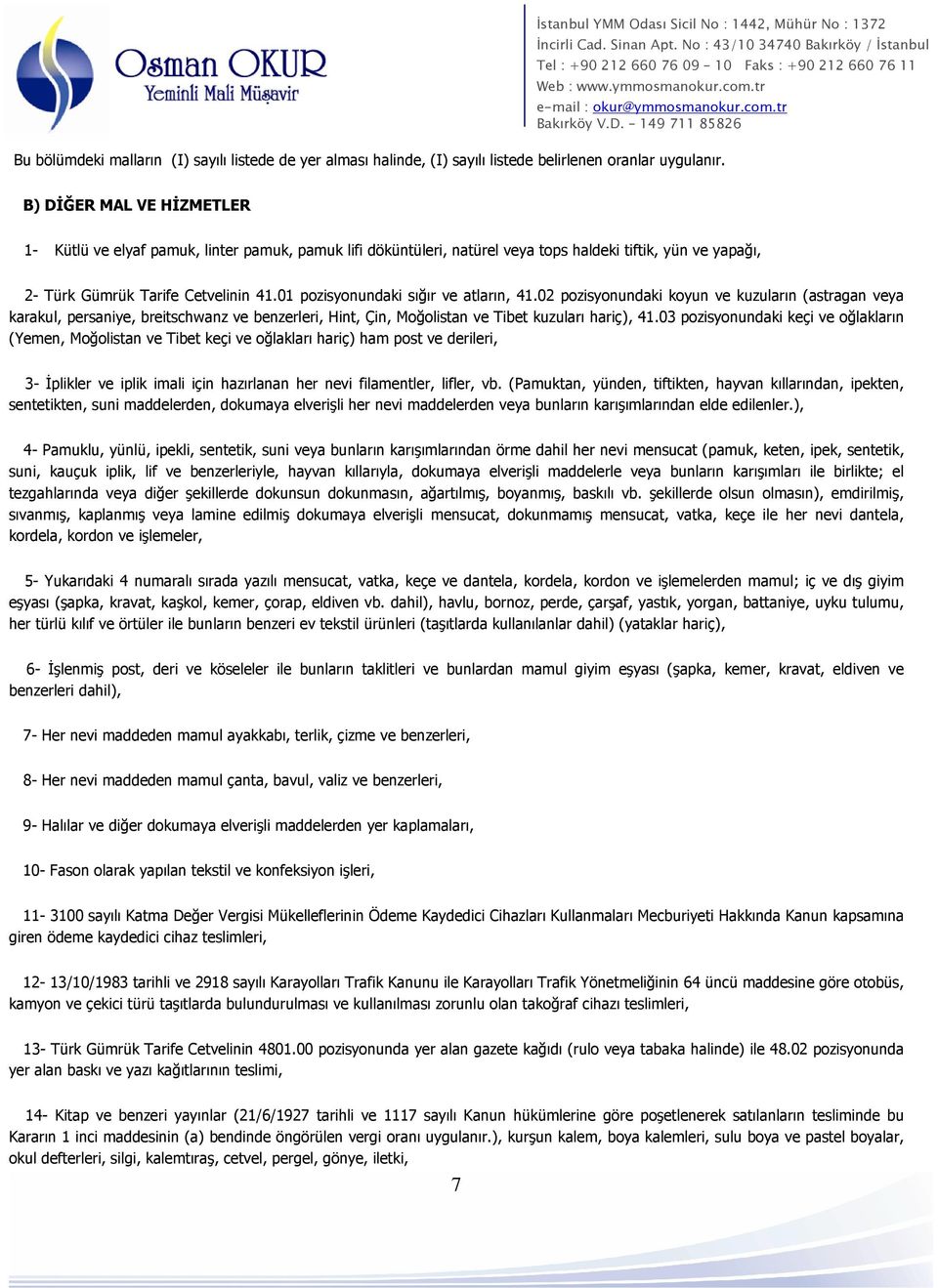 01 pozisyonundaki sığır ve atların, 41.02 pozisyonundaki koyun ve kuzuların (astragan veya karakul, persaniye, breitschwanz ve benzerleri, Hint, Çin, Moğolistan ve Tibet kuzuları hariç), 41.