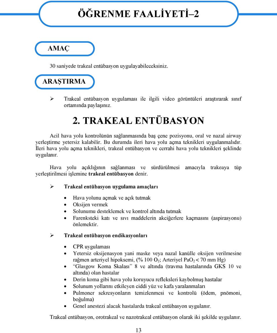 TRAKEAL ENTÜBASYON Acil hava yolu kontrolünün sağlanmasında baģ çene pozisyonu, oral ve nazal airway yerleģtirme yetersiz kalabilir. Bu durumda ileri hava yolu açma teknikleri uygulanmalıdır.