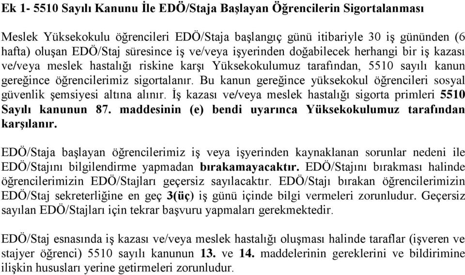 Bu kanun gereğince yüksekokul öğrencileri sosyal güvenlik şemsiyesi altına alınır. İş kazası ve/veya meslek hastalığı sigorta primleri 5510 Sayılı kanunun 87.