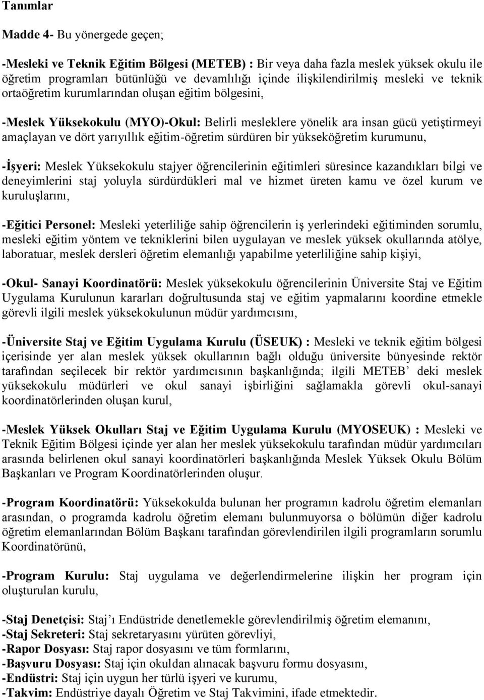 sürdüren bir yükseköğretim kurumunu, -İşyeri: Meslek Yüksekokulu stajyer öğrencilerinin eğitimleri süresince kazandıkları bilgi ve deneyimlerini staj yoluyla sürdürdükleri mal ve hizmet üreten kamu