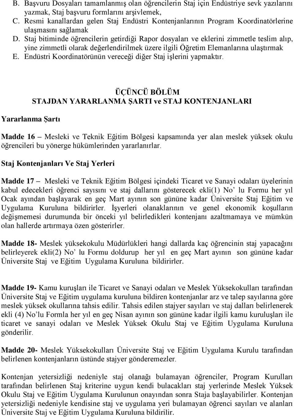 Staj bitiminde öğrencilerin getirdiği Rapor dosyaları ve eklerini zimmetle teslim alıp, yine zimmetli olarak değerlendirilmek üzere ilgili Öğretim Elemanlarına ulaştırmak E.