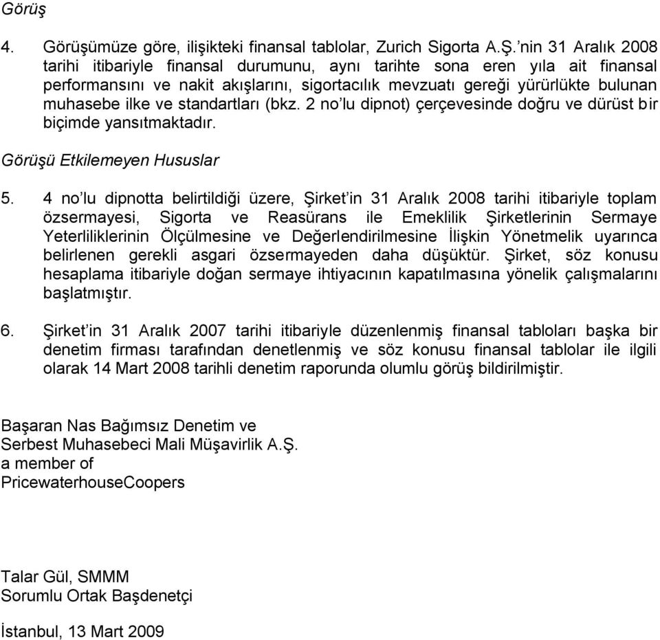 2 no lu dipnot) çerçevesinde doğru ve dürüst bir biçimde yansıtmaktadır. Görüşü Etkilemeyen Hususlar 5.