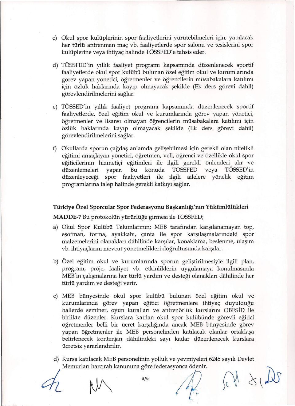 d) TÖSSFED'in yıllık faaliyet programı kapsamında düzenlenecek sportif faaliyetlerde okul spor kulübü bulunan özel eğitim okul ve kurumlarında görev yapan yönetici, öğretmenler ve öğrencilerin