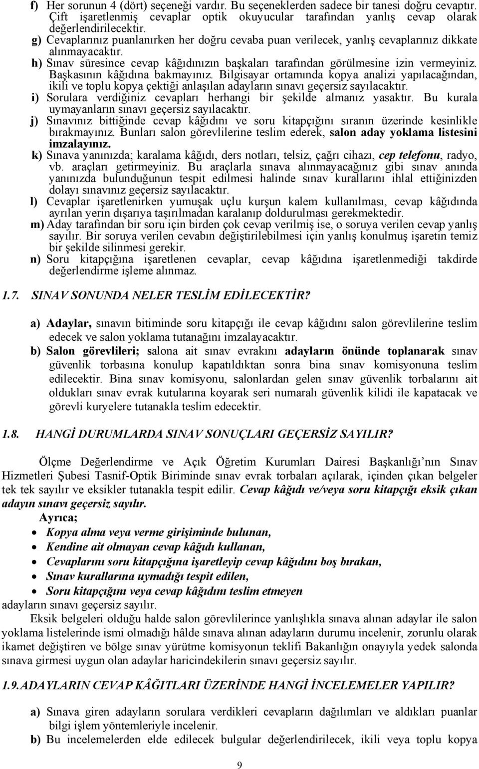 Başkasının kâğıdına bakmayınız. Bilgisayar ortamında kopya analizi yapılacağından, ikili ve toplu kopya çektiği anlaşılan adayların sınavı geçersiz sayılacaktır.