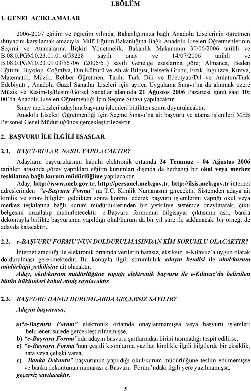 Seçimi ve Atamalarına İlişkin Yönetmelik, Bakanlık Makamının 30/06/2006 tarihli ve B.08.0.PGM.0.23.01.01.6/53228 sayılı onay ve 14/07/2006 tarihli ve B.08.0.PGM.0.23.09.