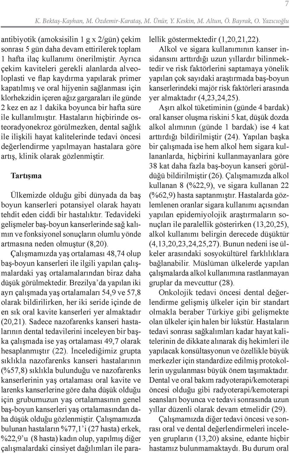 Ayrıca çekim kaviteleri gerekli alanlarda alveoloplasti ve flap kaydırma yapılarak primer kapatılmış ve oral hijyenin sağlanması için klorhekzidin içeren ağız gargaraları ile günde 2 kez en az 1