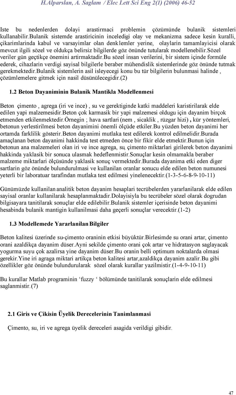 oldukça belirsiz bilgilerde göz önünde tutularak modellenebilir.sözel veriler gün geçtikçe önemini artirmaktadir.