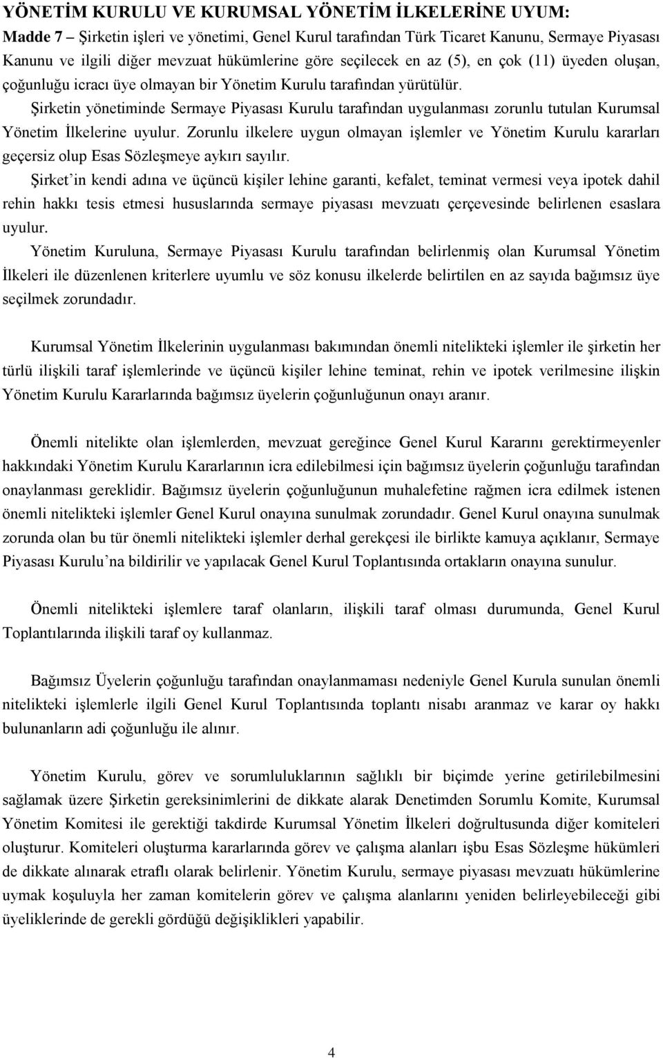 Şirketin yönetiminde Sermaye Piyasası Kurulu tarafından uygulanması zorunlu tutulan Kurumsal Yönetim İlkelerine uyulur.