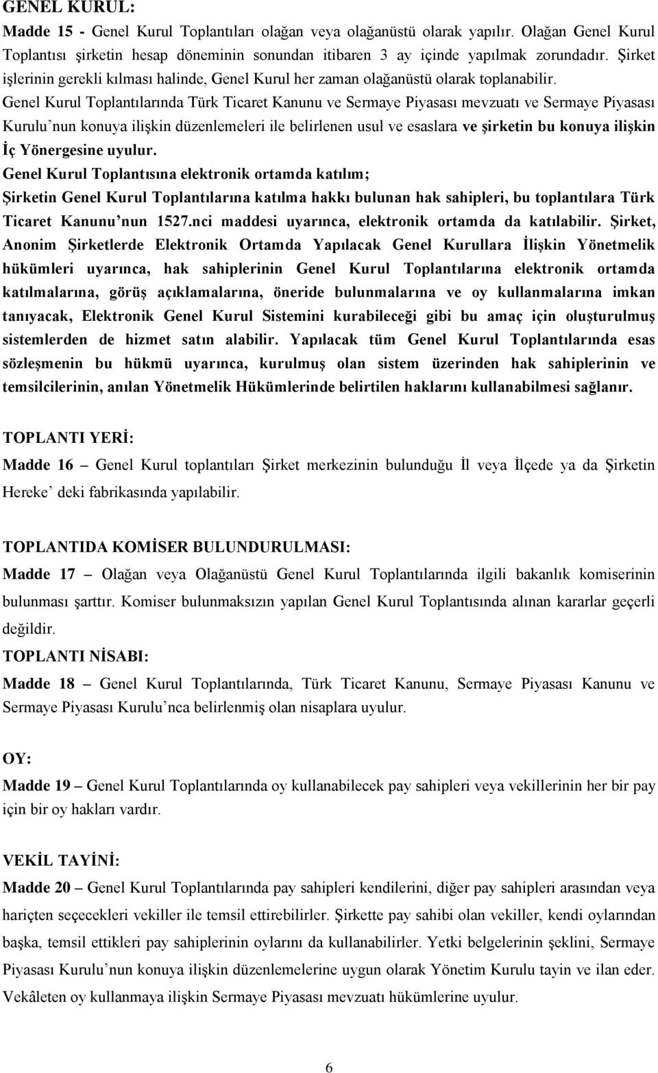 Genel Kurul Toplantılarında Türk Ticaret Kanunu ve Sermaye Piyasası mevzuatı ve Sermaye Piyasası Kurulu nun konuya ilişkin düzenlemeleri ile belirlenen usul ve esaslara ve şirketin bu konuya ilişkin