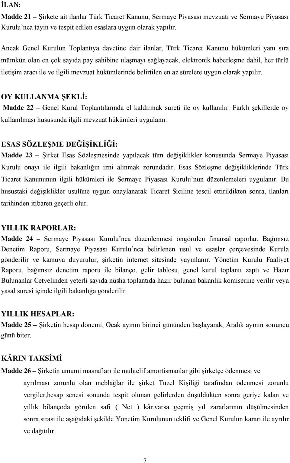 iletişim aracı ile ve ilgili mevzuat hükümlerinde belirtilen en az sürelere uygun olarak yapılır. OY KULLANMA ŞEKLİ: Madde 22 Genel Kurul Toplantılarında el kaldırmak sureti ile oy kullanılır.