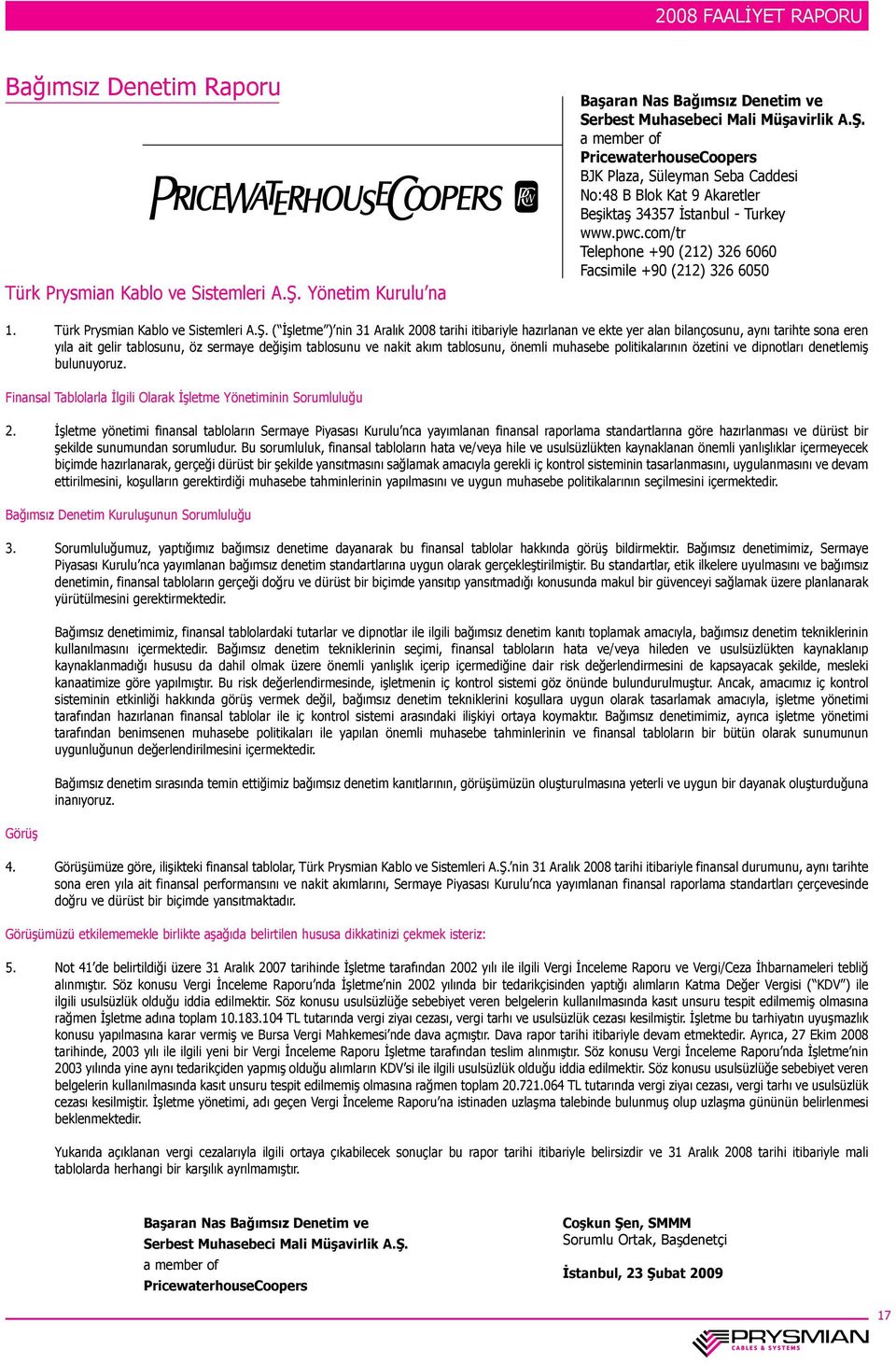 ( İşletme ) nin 31 Aralık 2008 tarihi itibariyle hazırlanan ve ekte yer alan bilançosunu, aynı tarihte sona eren yıla ait gelir tablosunu, öz sermaye değişim tablosunu ve nakit akım tablosunu, önemli