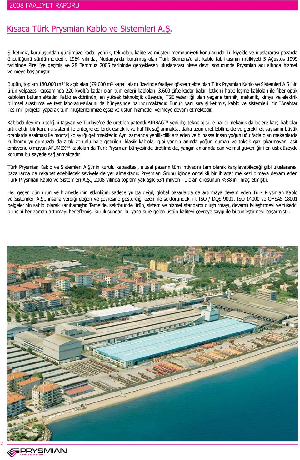 1964 yılında, Mudanya da kurulmuş olan Türk Siemens e ait kablo fabrikasının mülkiyeti 5 Ağustos 1999 tarihinde Pirelli ye geçmiş ve 28 Temmuz 2005 tarihinde gerçekleşen uluslararası hisse devri