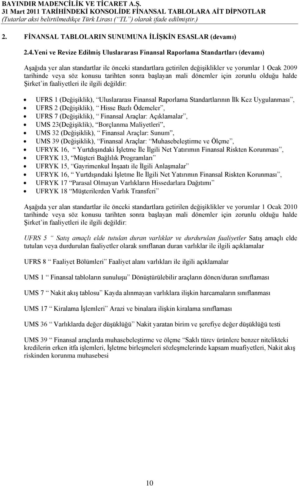 konusu tarihten sonra başlayan mali dönemler için zorunlu olduğu halde Şirket in faaliyetleri ile ilgili değildir: UFRS 1 (Değişiklik), Uluslararası Finansal Raporlama Standartlarının İlk Kez